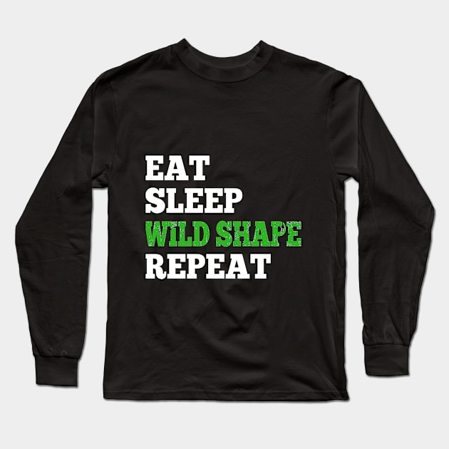 Eat Sleep Wild Shape Repeat - Shirt for RPG Gamers Long Sleeve T-Shirt by HopeandHobby